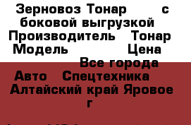 Зерновоз Тонар 95411 с боковой выгрузкой › Производитель ­ Тонар › Модель ­ 95 411 › Цена ­ 4 240 000 - Все города Авто » Спецтехника   . Алтайский край,Яровое г.